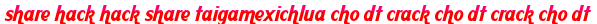 share hack hack share taigamexichlua cho dt crack cho dt crack cho dt moi